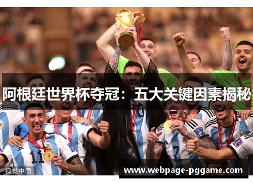 阿根廷世界杯夺冠：五大关键因素揭秘