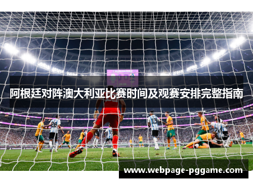 阿根廷对阵澳大利亚比赛时间及观赛安排完整指南