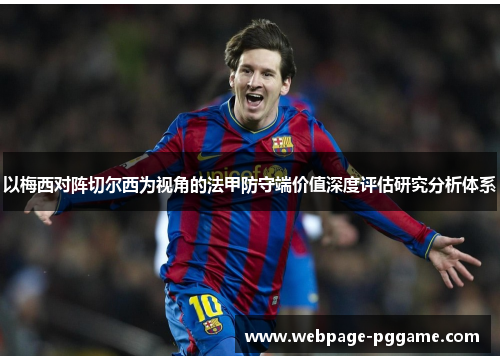 以梅西对阵切尔西为视角的法甲防守端价值深度评估研究分析体系 以梅西对阵切尔西为视角的法甲防守端价值深度评估研究分析体系