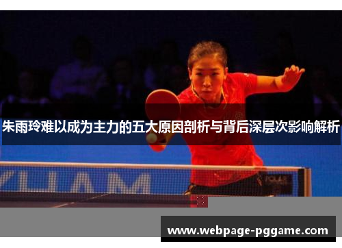 朱雨玲难以成为主力的五大原因剖析与背后深层次影响解析