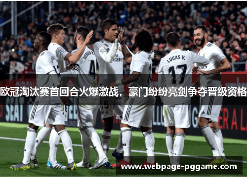欧冠淘汰赛首回合火爆激战，豪门纷纷亮剑争夺晋级资格