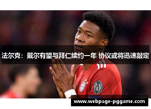 法尔克：戴尔有望与拜仁续约一年 协议或将迅速敲定