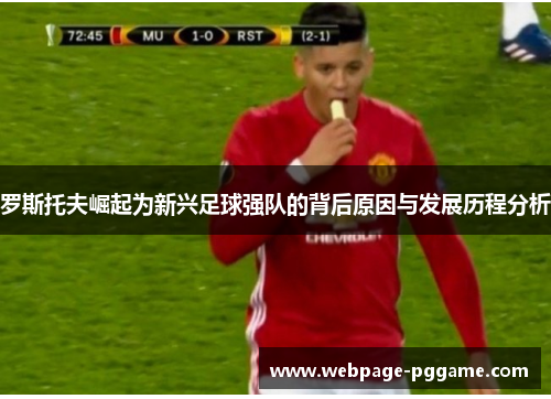 罗斯托夫崛起为新兴足球强队的背后原因与发展历程分析